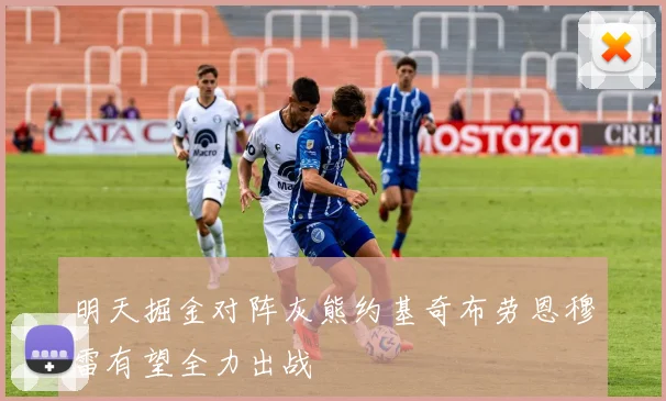 明天掘金对阵灰熊约基奇布劳恩穆雷有望全力出战