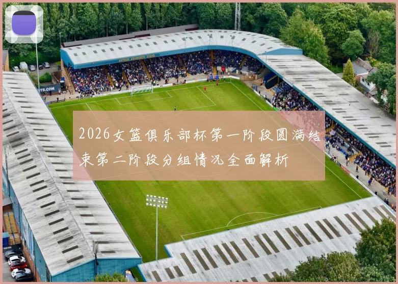 2026女篮俱乐部杯第一阶段圆满结束第二阶段分组情况全面解析
