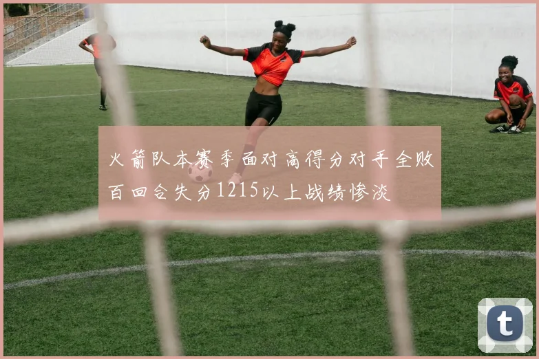 火箭队本赛季面对高得分对手全败百回合失分1215以上战绩惨淡