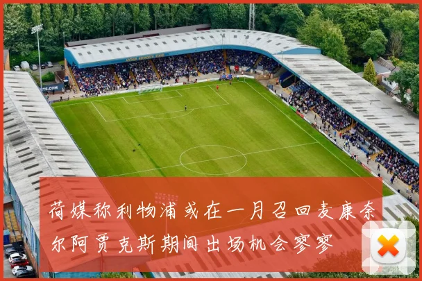 荷媒称利物浦或在一月召回麦康奈尔阿贾克斯期间出场机会寥寥