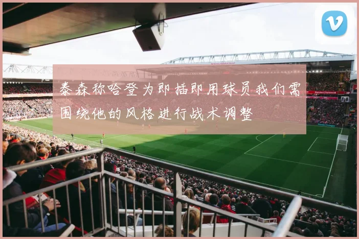 泰森称哈登为即插即用球员我们需围绕他的风格进行战术调整